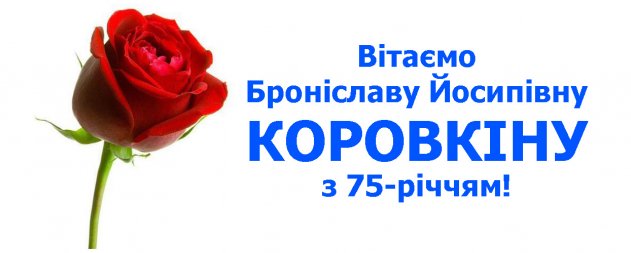 Вітаємо Броніславу Йосипівну КОРОВКІНУ з 75-річчям!